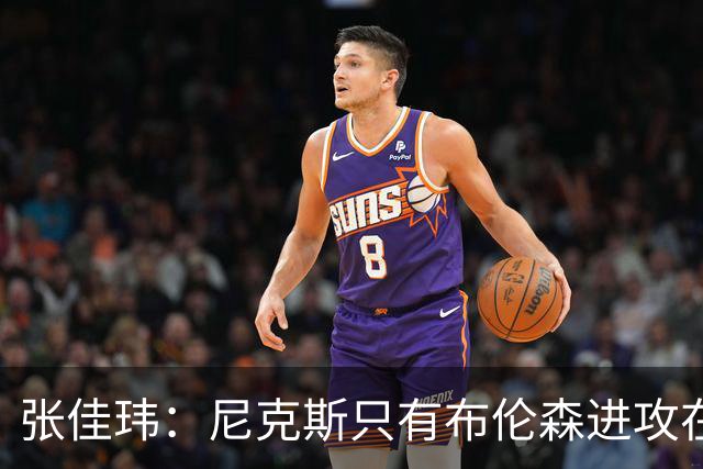 张佳玮：尼克斯只有布伦森进攻在线 但防守没露破绽 马刺错误不断
